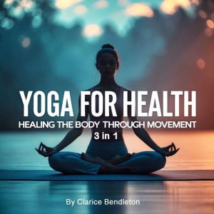 Yoga for Health: Healing the Body Through Movement (3 in 1)