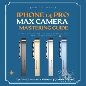iPhone 14 Pro Max Camera Mastering Gu..., James Nino