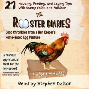 The Rooster Diaries: Coop Chronicles from a Hen-Keeper's Home-Based Egg Venture