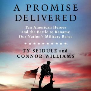 A Promise Delivered: Ten American Heroes and the Battle to Rename Our Nation's Military Bases