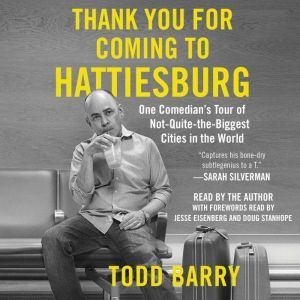 Thank You for Coming to Hattiesburg: One Comedian's Tour of Not-Quite-the-Biggest Cities in the World, Todd Barry