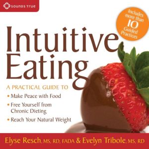 Intuitive Eating: A Practical Guide to: Make Peace with Food, Free Yourself from Chronic Dieting, Reach Your Natural Weight