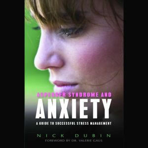 Asperger Syndrome and Anxiety: A Guide to Successful Stress Management