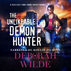 The Unlikeable Demon Hunter: A Devilishly Funny Urban Fantasy Romance
