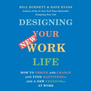Designing Your New Work Life: How to Thrive and Change and Find Happiness--and a New Freedom--at Work