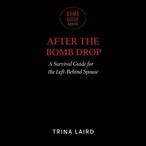 After The Bomb Drop: A Survival Guide For The Left Behind Spouse