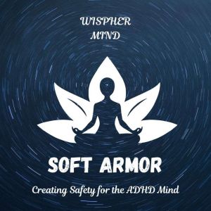 Soft Armor Creating Safety for the A..., Whisper Mind