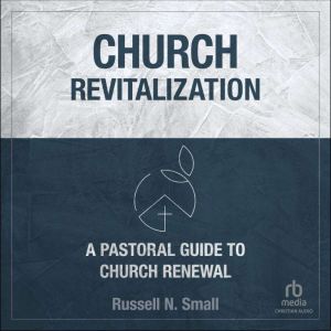 Church Revitalization: A Pastoral Guide to Church Renewal