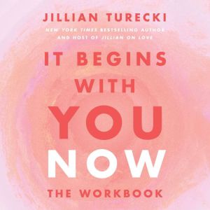 It Begins with You Now The Workbook, Jillian Turecki