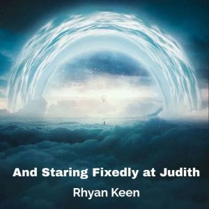 And Staring Fixedly at Judith, Rhyan Keen