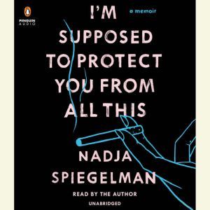 Im Supposed to Protect You from All ..., Nadja Spiegelman