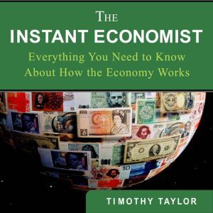 The Instant Economist: You Need to Know About How the Economy Works, Timothy Taylor
