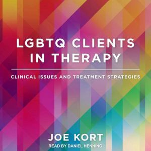 LGBTQ Clients in Therapy: Clinical Issues and Treatment Strategies, Joe Kort