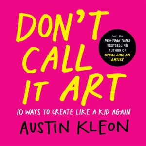 Dont Call It Art, Austin Kleon