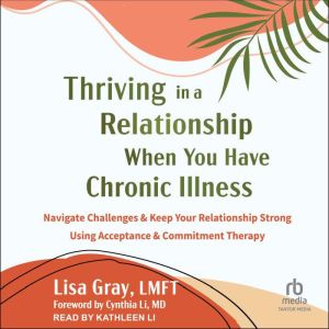 Thriving in a Relationship When You Have Chronic Illness: Navigate Challenges and Keep Your Relationship Strong Using Acceptan