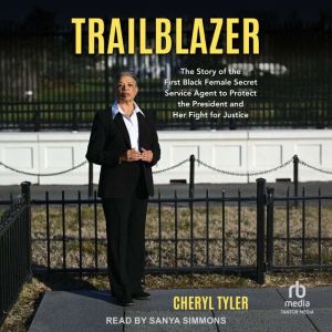 Trailblazer: The Story of the First Black Female Secret Service Agent to Protect the President and Her Fight for Justice
