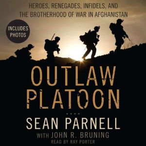 Outlaw Platoon: Heroes, Renegades, Infidels, and the Brotherhood of War in Afghanistan, Sean Parnell