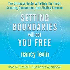 Setting Boundaries Will Set You Free: The Ultimate Guide to Telling the Truth, Creating Connection, and Finding Freedom