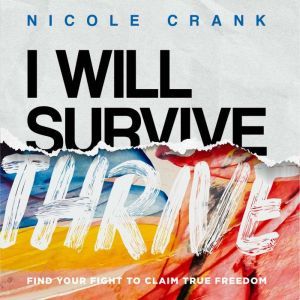I Will Thrive: Find Your Fight to Claim True Freedom, Nicole Crank