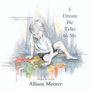 I Dream He Talks to Me: A Memoir of Learning How to Listen, Allison Moorer