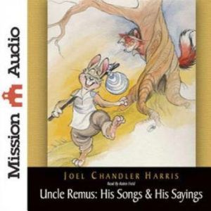Uncle Remus His Songs His Sayings, Joel Chandler Harris
