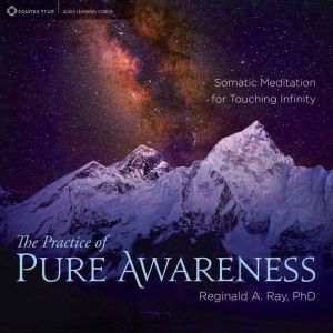 The Practice of Pure Awareness: Somatic Meditation for Touching Infinity