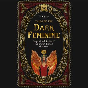 Tales of the Dark Feminine: Inspirational Stories of the World's Fiercest Goddesses