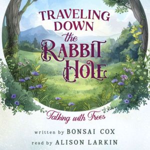 Traveling Down the Rabbit Hole: Talking with Trees