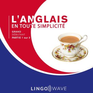 L'anglais en toute simplicite - Grand Debutant - Partie 1 sur 3