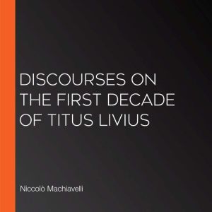 Discourses on the First Decade of Titus Livius