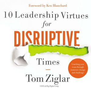 10 Leadership Virtues for Disruptive ..., Tom Ziglar