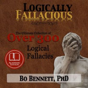 Logically Fallacious The Ultimate Co..., Bo Bennett, PhD