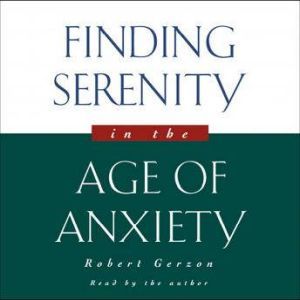 Finding Serenity in the Age of Anxiet..., Robert Gerzon