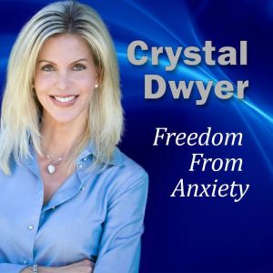 Freedom From Anxiety, Crystal Dwyer