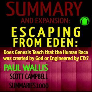 Summary and Expansion: Escaping from Eden by Paul Wallis: Does Genesis Teach that the Human Race was created by God or Enginee