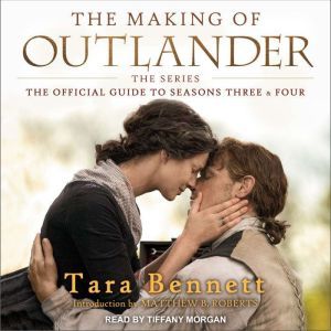 The Making of Outlander: The Series: The Official Guide to Seasons Three & Four, Tara Bennett
