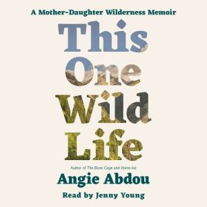 The One Wild Life: A Mother-Daughter Wilderness Memoir