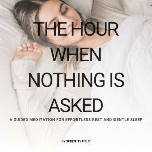 The Hour When Nothing Is Asked, Serenity Field