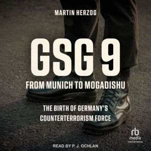 GSG 9: From Munich to Mogadishu: The Birth of Germany's Counterterrorism Force