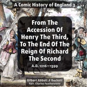 From The Accession Of Henry The Third, To The End Of The Reign Of Richard The Second. A.D. 12161399