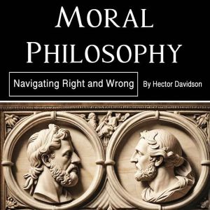 Moral Philosophy: Navigating Right and Wrong