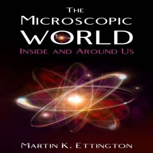 The Microscopic World Inside and Arou..., Martin K. Ettington