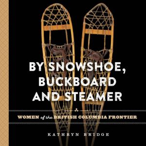 By Snowshoe, Buckboard and Steamer, Kathryn Bridge