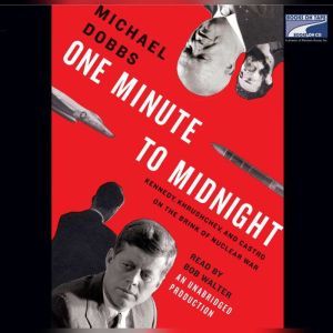 One Minute to Midnight: Kennedy, Khrushchev, and Castro on the Brink of Nuclear War, Michael Dobbs
