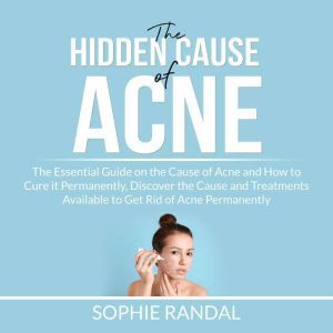The Hidden Cause of Acne the Essenti..., Sophie Randal
