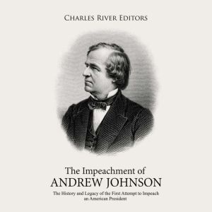 The Impeachment of Andrew Johnson Th..., Charles River Editors