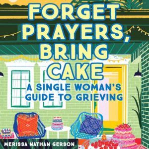 Forget Prayers, Bring Cake, Merissa Nathan Gerson