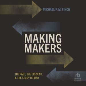 Making Makers: The Past, the Present, and the Study of War