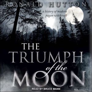 The Triumph of the Moon: A History of Modern Pagan Witchcraft, Ronald Hutton