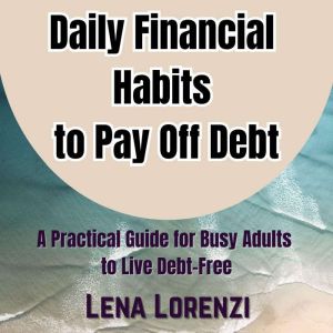 Daily Financial Habits to Pay Off Deb..., Lena Lorenzi
